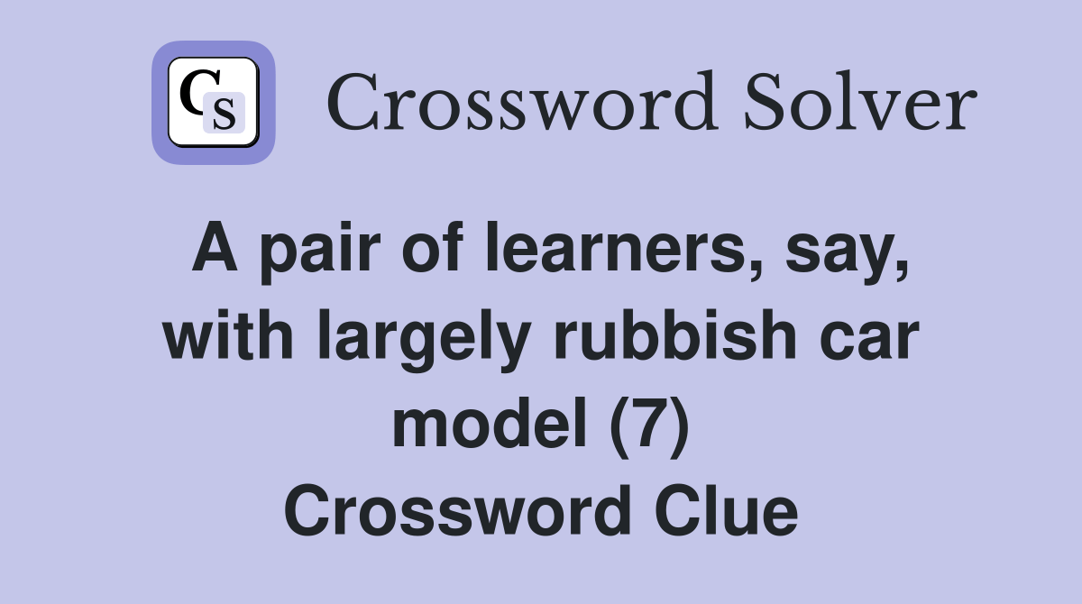A pair of learners, say, with largely rubbish car model (7) Crossword